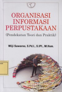 Image of Organisasi Informasi Perpustakaan (Pendekatan Teori dan Praktik)