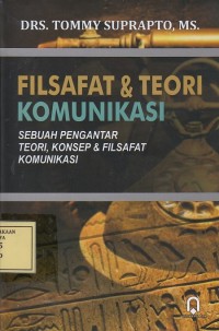 Image of Filsafat & Teori Komunikasi: Sebuah Pengantar Teori, Konsep & Filsafat Komunikasi