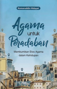 Image of Agama untuk Peradaban: Membumikan Etos Agama dalam Kehidupan