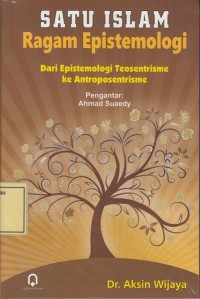 Image of Satu Islam Ragam Epistemologi: dari Epistemologi Teosentrisme ke Antroposentrisme