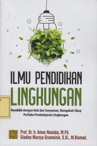 Image of Ilmu Pendidikan Lingkungan: Mendidik dengan Hati dan Senyuman, Mengubah Sikap Perilaku Pembelajaran Lingkungan
