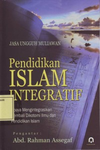 Image of Pendidikan Islam Integratif: Upaya Mengintegrasikan Kembali Dikotomi Ilmu dan Pendidikan Islam