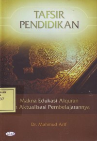 Image of Tafsir Pendidikan: Makna Edukasi Alquran dan Aktualisasi Pembelajarannya