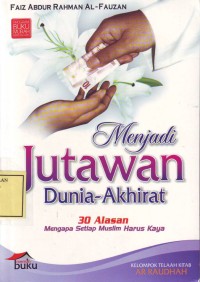 Image of Menjadi Jutawan Dunia-Akhirat; 30 alasan mengapa setiap muslim harus kaya